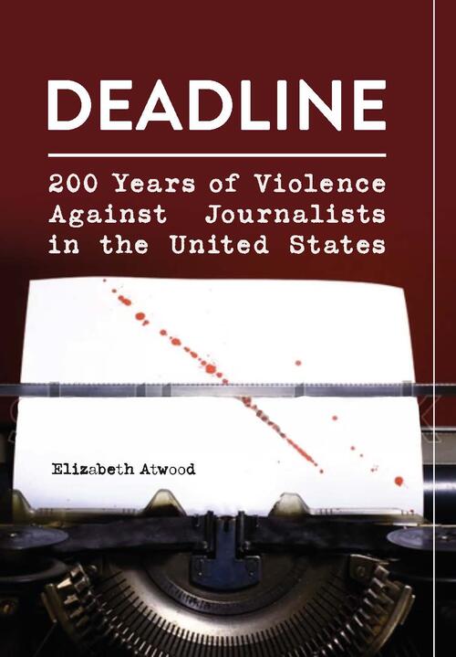 The cover of "Deadline: 200 Years of Violence Against Journalists in the United States"